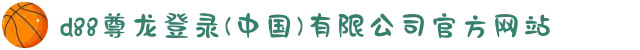 d88尊龙登录(中国)有限公司官方网站
